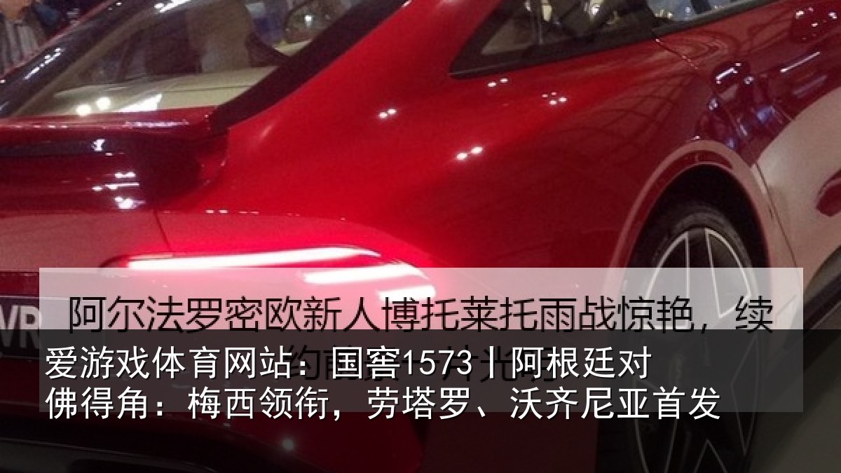 爱游戏体育网站:国窖1573丨阿根廷对佛得角:梅西领相关情况首发
