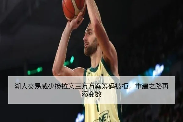 湖人交易威少换拉文三方方案筹码被拒，重建之路再添变数