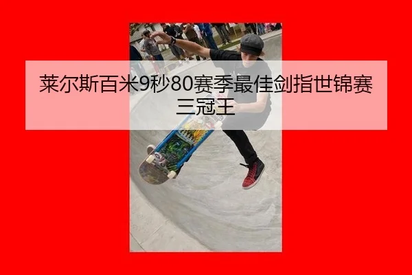 莱尔斯百米9秒80赛季最佳剑指世锦赛三冠王