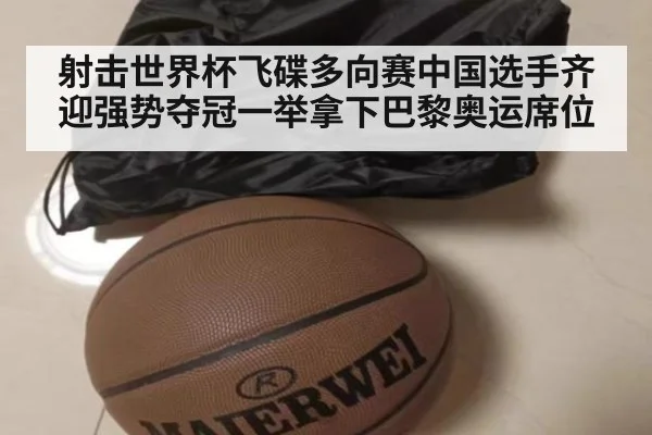 射击世界杯飞碟多向赛中国选手齐迎强势夺冠一举拿下巴黎奥运席位