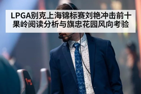 LPGA别克上海锦标赛刘艳冲击前十 果岭阅读分析与旗忠花园风向考验
